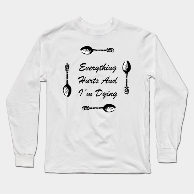 Everything Hurts and I’m Dying Long Sleeve T-Shirt by elizabethtruedesigns